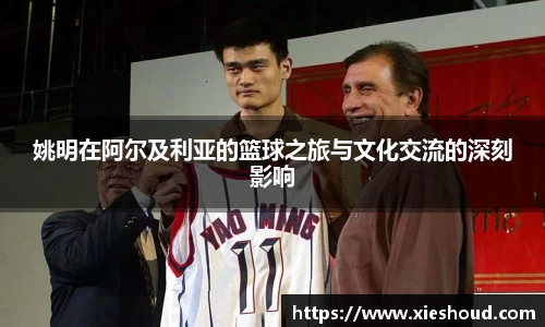 姚明在阿尔及利亚的篮球之旅与文化交流的深刻影响