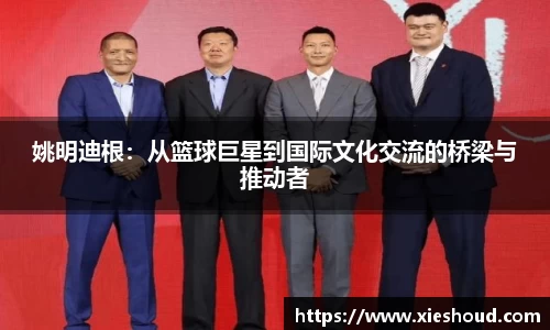 姚明迪根：从篮球巨星到国际文化交流的桥梁与推动者