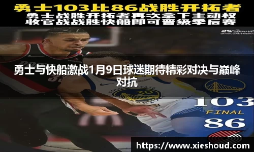 勇士与快船激战1月9日球迷期待精彩对决与巅峰对抗